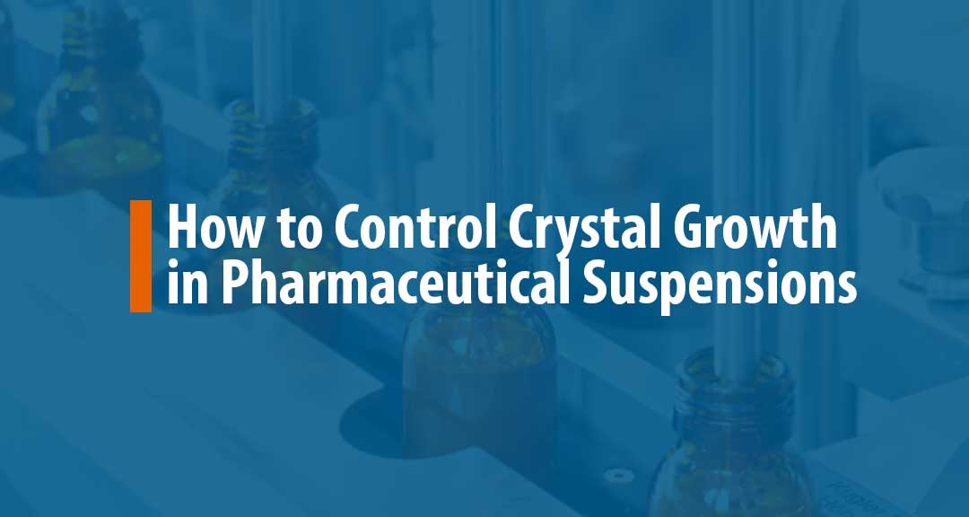 Featured image for How to Control Crystal Growth in Pharmaceutical Suspensions
