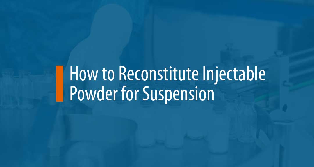 Featured image for How to Reconstitute Injectable Powder for Suspension [Step-By-Step Guide]