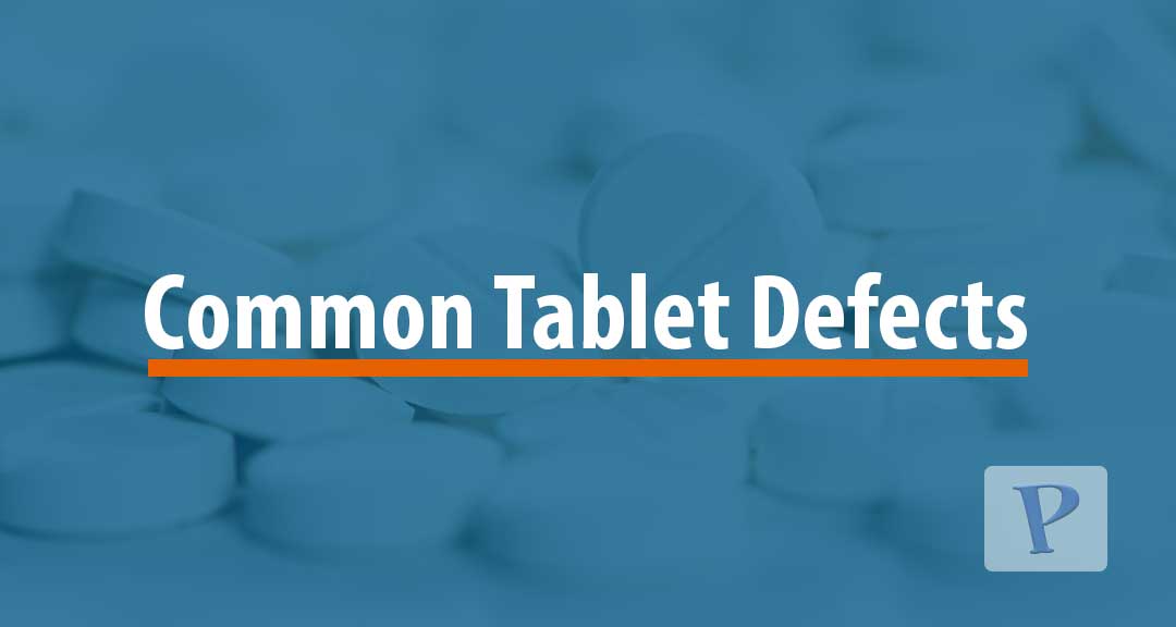Featured image for Common Tablet defects:  Causes and Remedies